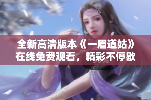 全新高清版本《一眉道姑》在线免费观看，精彩不停歇