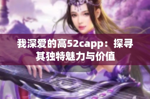 我深爱的高52capp：探寻其独特魅力与价值