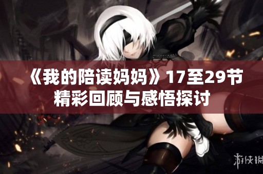 《我的陪读妈妈》17至29节精彩回顾与感悟探讨