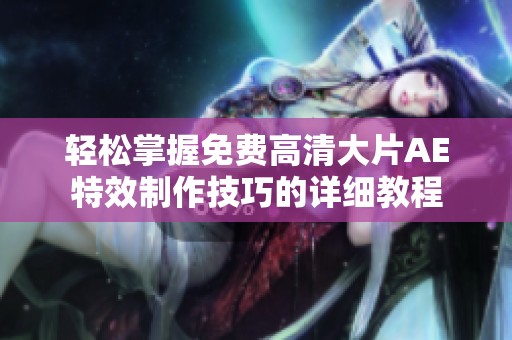 轻松掌握免费高清大片AE特效制作技巧的详细教程