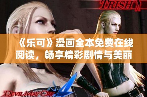 《乐可》漫画全本免费在线阅读，畅享精彩剧情与美丽画风