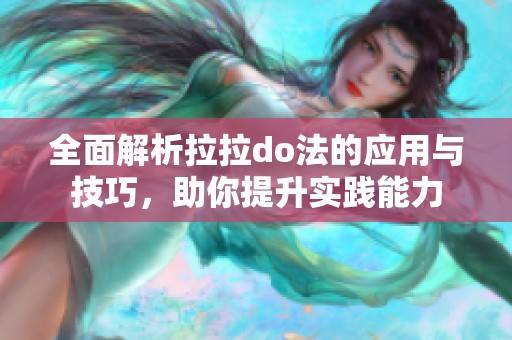 全面解析拉拉do法的应用与技巧，助你提升实践能力