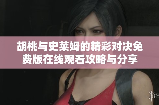 胡桃与史莱姆的精彩对决免费版在线观看攻略与分享