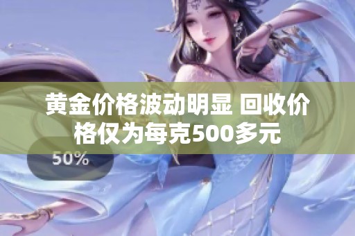 黄金价格波动明显 回收价格仅为每克500多元