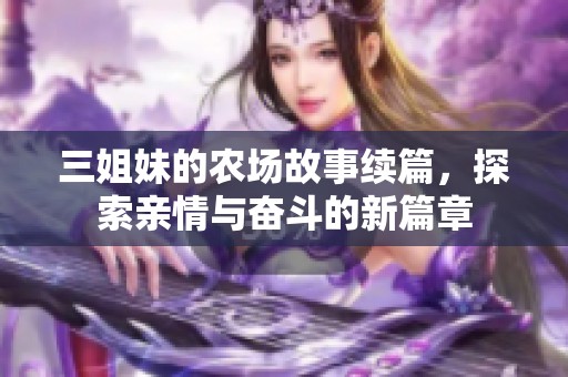 三姐妹的农场故事续篇，探索亲情与奋斗的新篇章