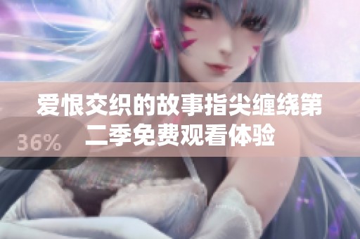 爱恨交织的故事指尖缠绕第二季免费观看体验