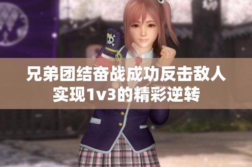 兄弟团结奋战成功反击敌人实现1v3的精彩逆转