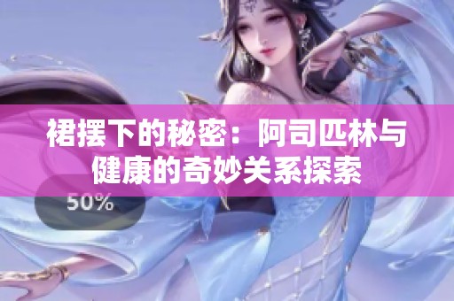 裙摆下的秘密：阿司匹林与健康的奇妙关系探索