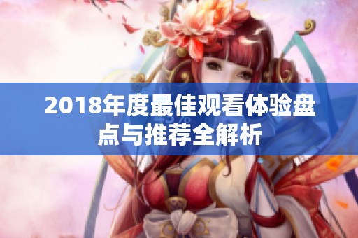 2018年度最佳观看体验盘点与推荐全解析