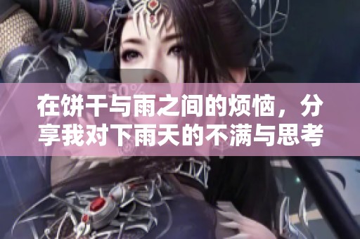 在饼干与雨之间的烦恼，分享我对下雨天的不满与思考