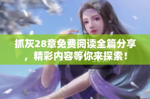 抓灰28章免费阅读全篇分享，精彩内容等你来探索！