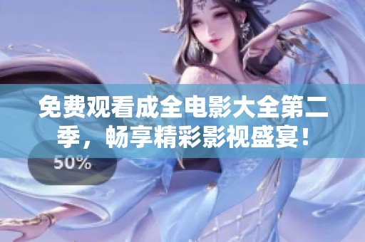 免费观看成全电影大全第二季，畅享精彩影视盛宴！