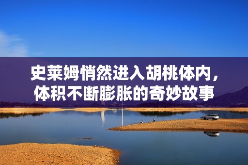 史莱姆悄然进入胡桃体内，体积不断膨胀的奇妙故事