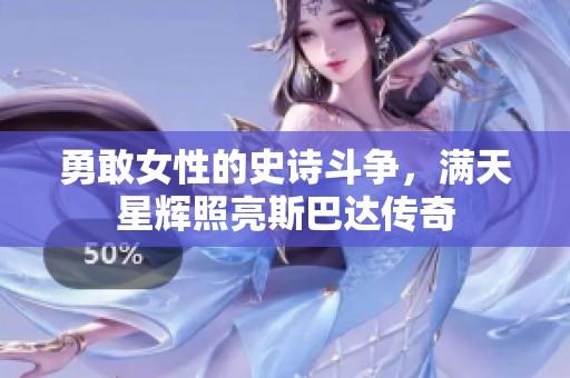 勇敢女性的史诗斗争，满天星辉照亮斯巴达传奇