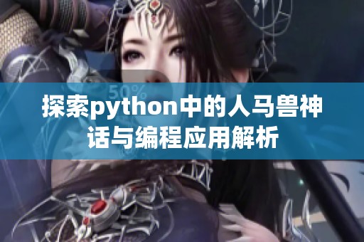 探索python中的人马兽神话与编程应用解析