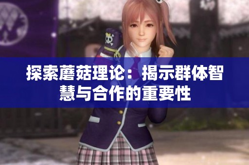 探索蘑菇理论：揭示群体智慧与合作的重要性
