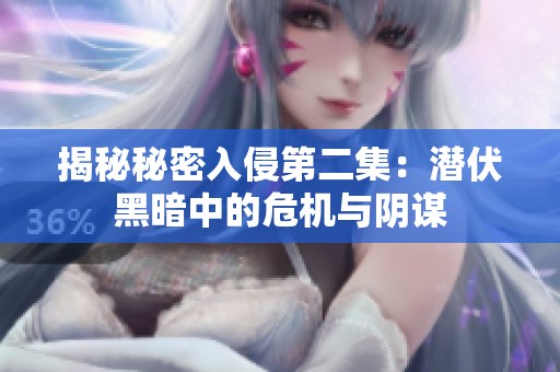 揭秘秘密入侵第二集：潜伏黑暗中的危机与阴谋