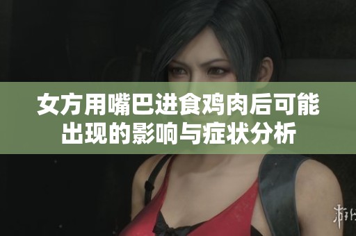 女方用嘴巴进食鸡肉后可能出现的影响与症状分析