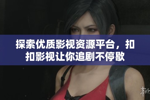 探索优质影视资源平台，扣扣影视让你追剧不停歇