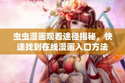 虫虫漫画观看途径揭秘，快速找到在线漫画入口方法