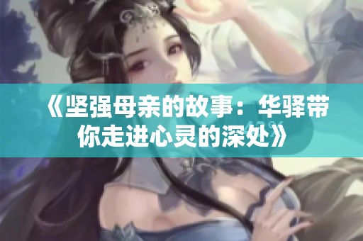 《坚强母亲的故事：华驿带你走进心灵的深处》