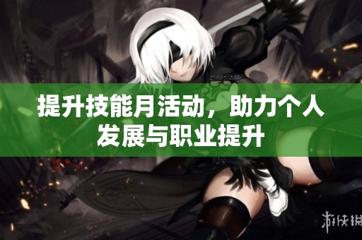 提升技能月活动，助力个人发展与职业提升
