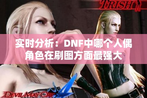 实时分析：DNF中哪个人偶角色在刷图方面最强大