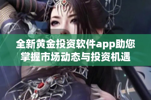全新黄金投资软件app助您掌握市场动态与投资机遇