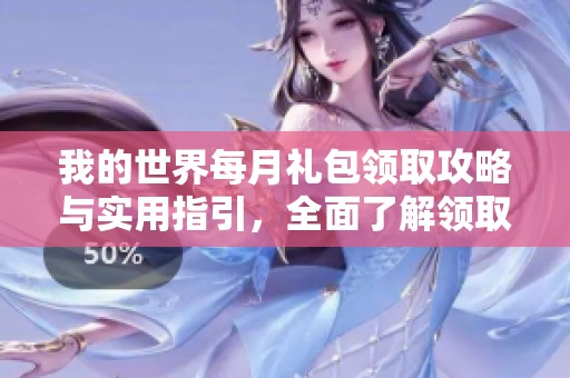 我的世界每月礼包领取攻略与实用指引，全面了解领取地点与方式