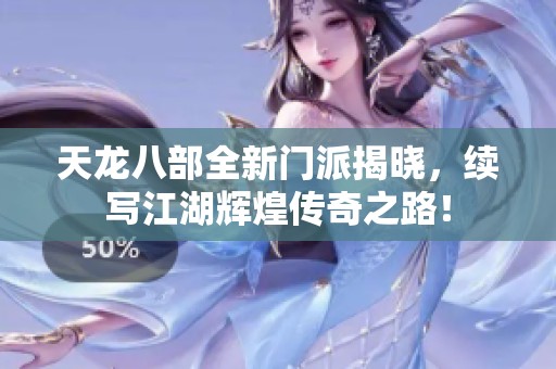 天龙八部全新门派揭晓，续写江湖辉煌传奇之路！