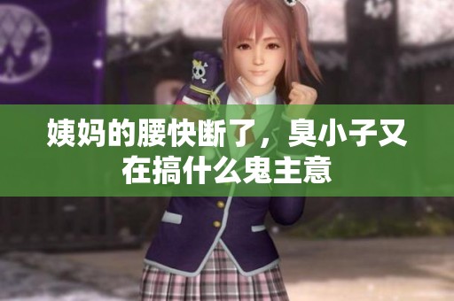 姨妈的腰快断了，臭小子又在搞什么鬼主意
