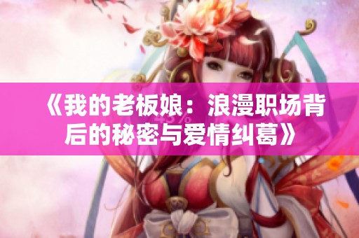 《我的老板娘：浪漫职场背后的秘密与爱情纠葛》
