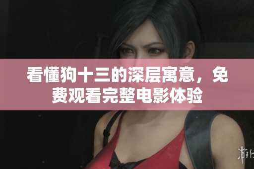 看懂狗十三的深层寓意，免费观看完整电影体验
