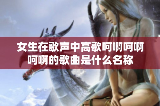 女生在歌声中高歌呵啊呵啊呵啊的歌曲是什么名称