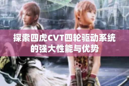 探索四虎CVT四轮驱动系统的强大性能与优势