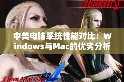 中美电脑系统性能对比：Windows与Mac的优劣分析