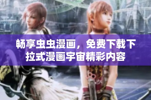 畅享虫虫漫画，免费下载下拉式漫画宇宙精彩内容