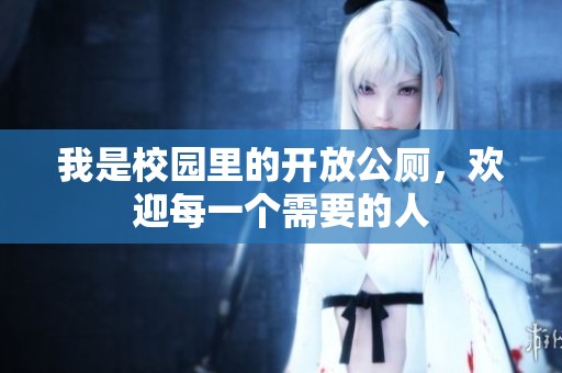 我是校园里的开放公厕，欢迎每一个需要的人