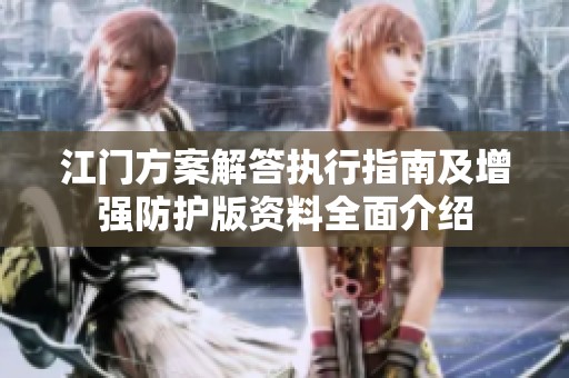 江门方案解答执行指南及增强防护版资料全面介绍
