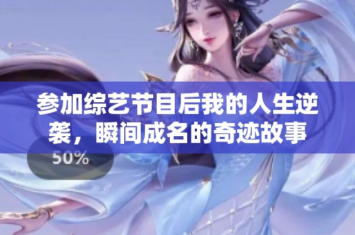 参加综艺节目后我的人生逆袭，瞬间成名的奇迹故事