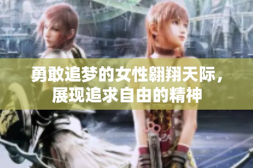 勇敢追梦的女性翱翔天际，展现追求自由的精神
