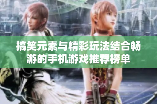 搞笑元素与精彩玩法结合畅游的手机游戏推荐榜单