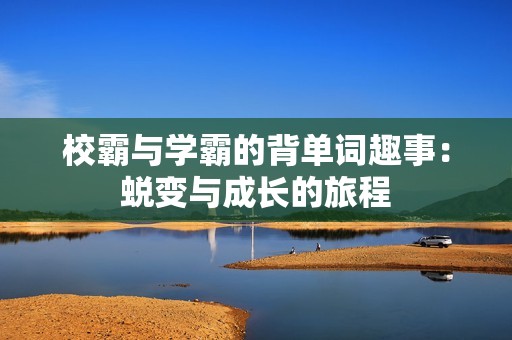 校霸与学霸的背单词趣事：蜕变与成长的旅程