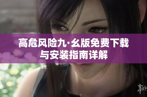 高危风险九·幺版免费下载与安装指南详解