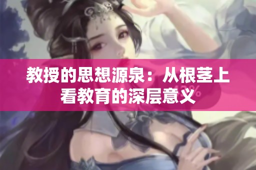 教授的思想源泉：从根茎上看教育的深层意义