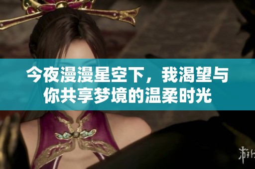 今夜漫漫星空下，我渴望与你共享梦境的温柔时光
