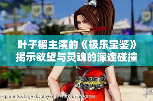 叶子楣主演的《极乐宝鉴》揭示欲望与灵魂的深邃碰撞与探索