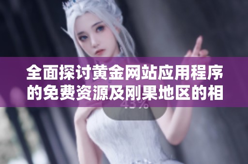 全面探讨黄金网站应用程序的免费资源及刚果地区的相关信息