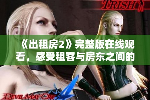 《出租房2》完整版在线观看，感受租客与房东之间的故事精彩纷呈