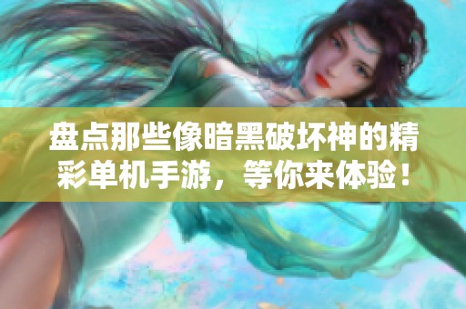盘点那些像暗黑破坏神的精彩单机手游，等你来体验！